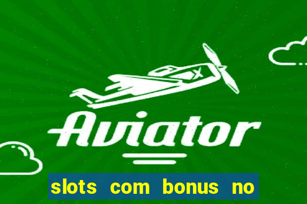 slots com bonus no cadastro e saque free